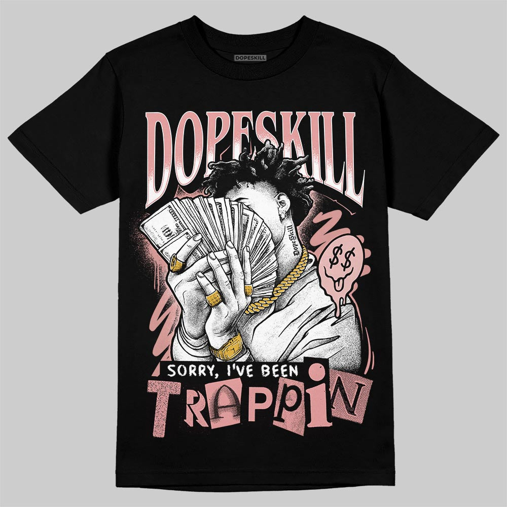 Jordan 40 “Dusty Rose” DopeSkill T-Shirt Sorry I've Been Trappin Graphic Streetwear -= Black
