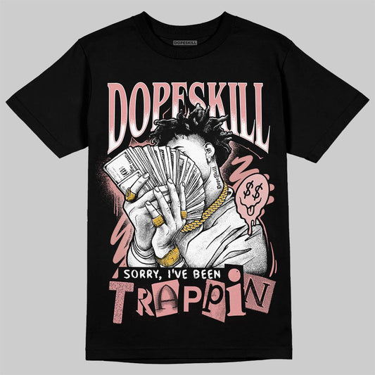 Jordan 40 “Dusty Rose” DopeSkill T-Shirt Sorry I've Been Trappin Graphic Streetwear -= Black