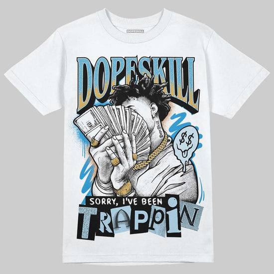 Jordan 4 Denim “Worn Blue” DopeSkill T-Shirt Sorry I've Been Trappin Graphic Streetwear - White