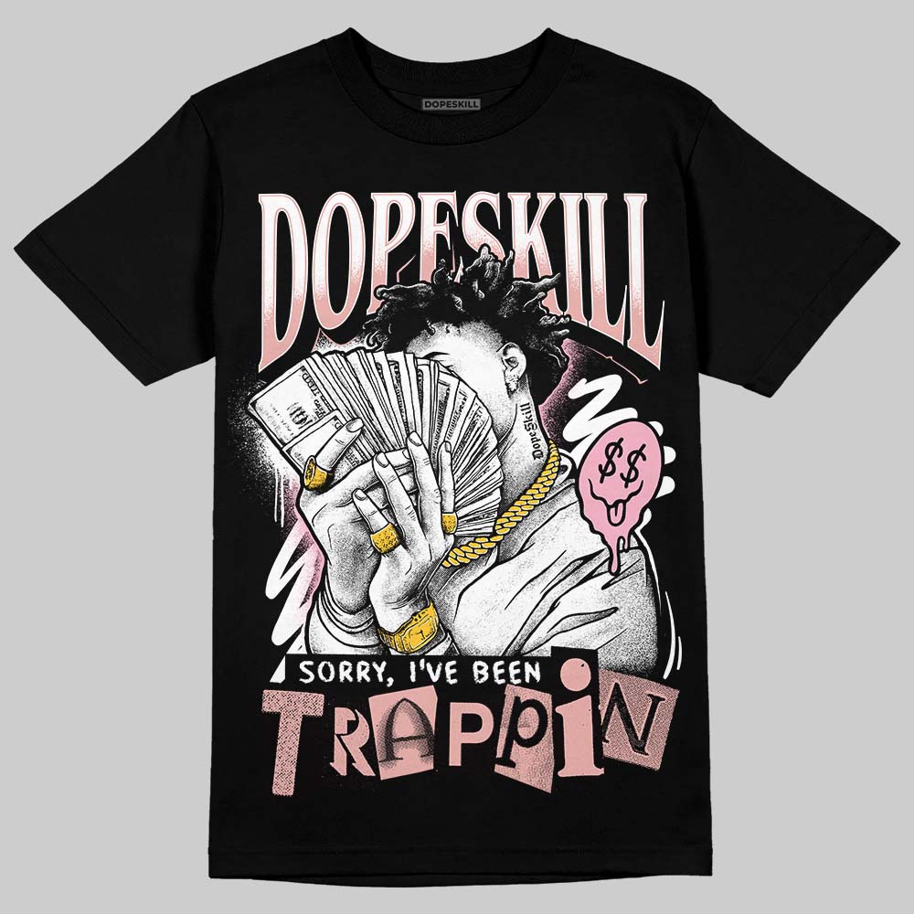 Jordan 1 Low OG “Rust Pink” DopeSkill T-Shirt Sorry I've Been Trappin Graphic Streetwear - black