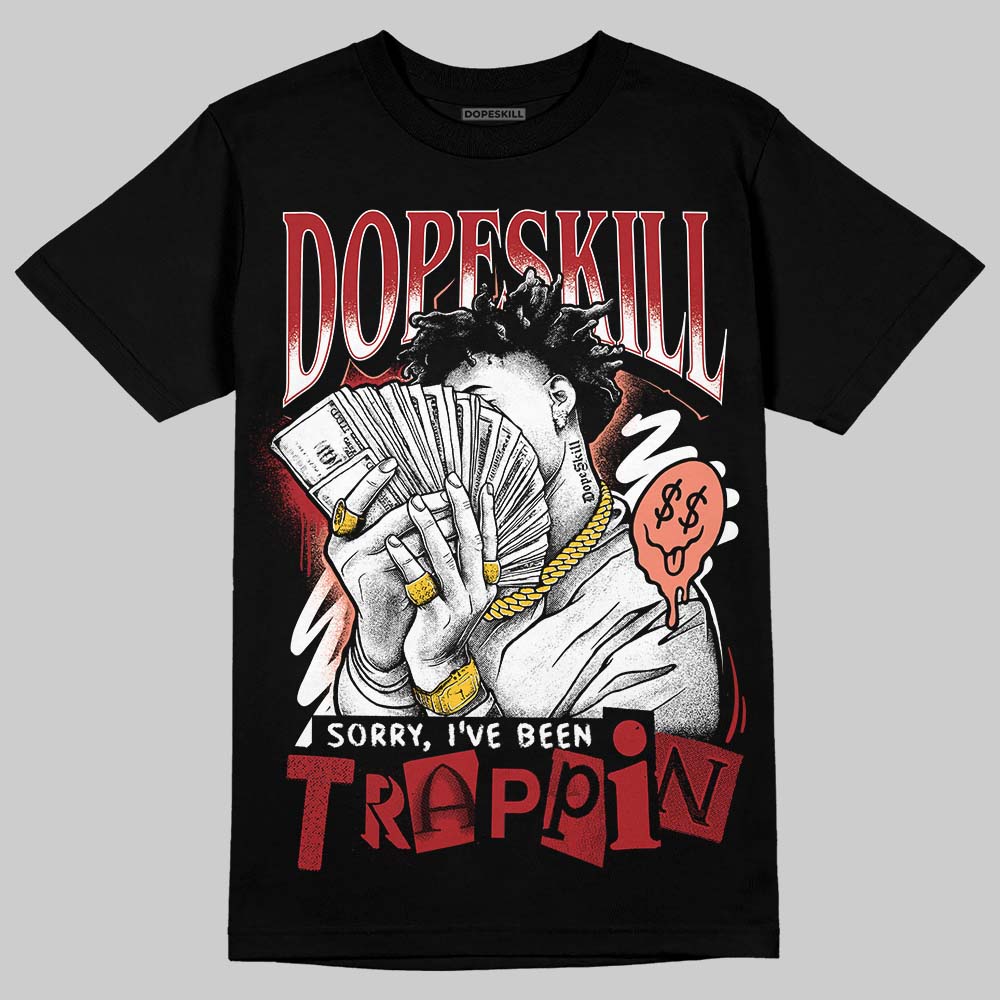 Jordan 1 High OG Rare Air “Cinnabar” DopeSkill T-Shirt Sorry I've Been Trappin Graphic Streetwear - Black