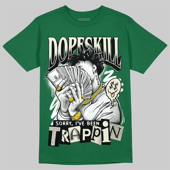 Jordan 13 GS “Pine Green” DopeSkill T-Shirt Sorry I've Been Trappin Graphic Streetwear - Irish Green