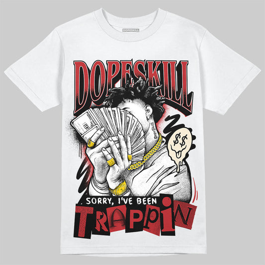 Jordan 1 Retro High OG Black Toe Reimagined DopeSkill T-Shirt Sorry I've Been Trappin Graphic Streetwear - White