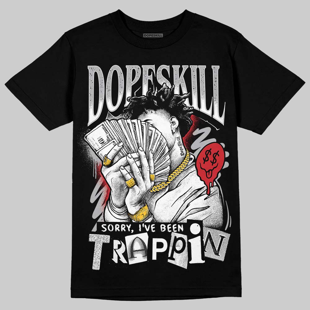 Jordan 4 OG “White Cement” DopeSkill T-Shirt Sorry I've Been Trappin Graphic Streetwear - black