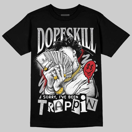 Jordan 4 OG “White Cement” DopeSkill T-Shirt Sorry I've Been Trappin Graphic Streetwear - black