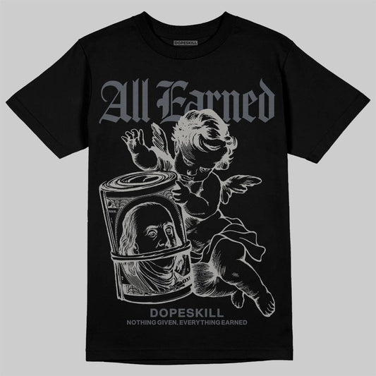 Jordan 11 Cool Grey DopeSkill T-Shirt All Earned Graphic Streetwear - Black