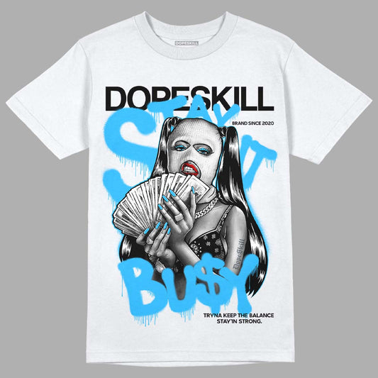 Jordan 1 High Retro OG “University Blue” DopeSkill T-Shirt Stay It Busy Graphic Streetwear - WHite