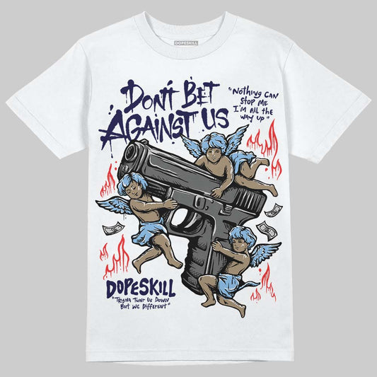 Jordan 6 University Blue DopeSkill T-Shirt Don't Bet Against Us Graphic Streetwear - White