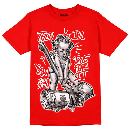 Cherry 11s DopeSkill Varsity Red T-shirt Then I'll Die For It Graphic