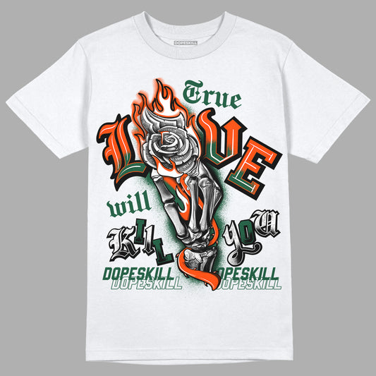 Dunk Low Team Dark Green Orange DopeSkill T-Shirt True Love Will Kill You Graphic - White