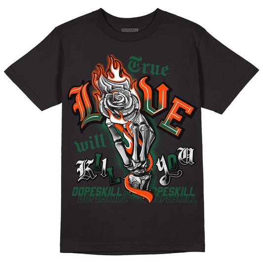 Dunk Low Team Dark Green Orange DopeSkill T-Shirt True Love Will Kill You Graphic - Black