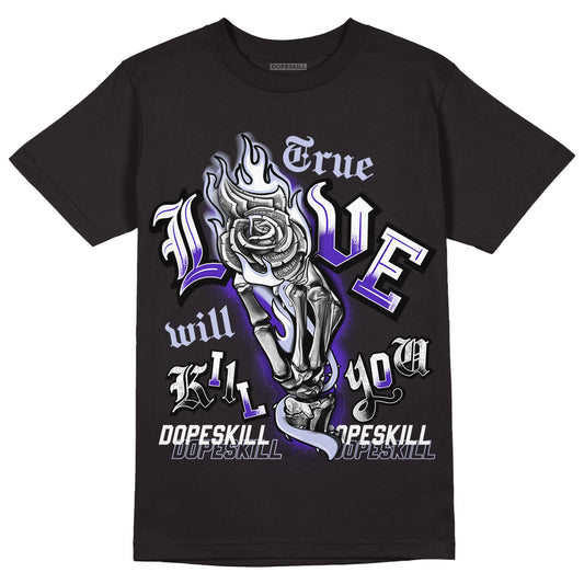 Dark Concord 5s Retro DopeSkill T-Shirt True Love Will Kill You Graphic