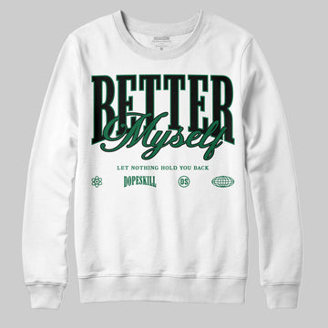 Jordan 13 GS “Pine Green” DopeSkill Sweatshirt Better Myself Graphic Streetwear - White