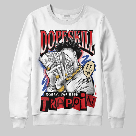 Jordan 3 “Seoul 2.0” DopeSkill Sweatshirt Sorry I've Been Trappin Graphic Streetwear - White