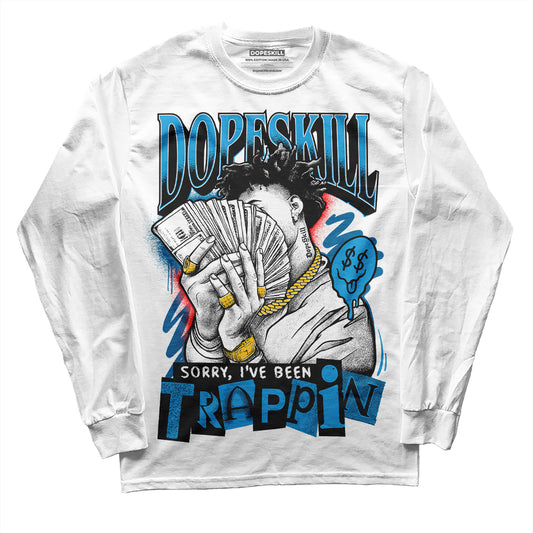 Jordan 4 Retro Military Blue DopeSkill Long Sleeve T-Shirt Sorry I've Been Trappin Graphic Streetwear - White