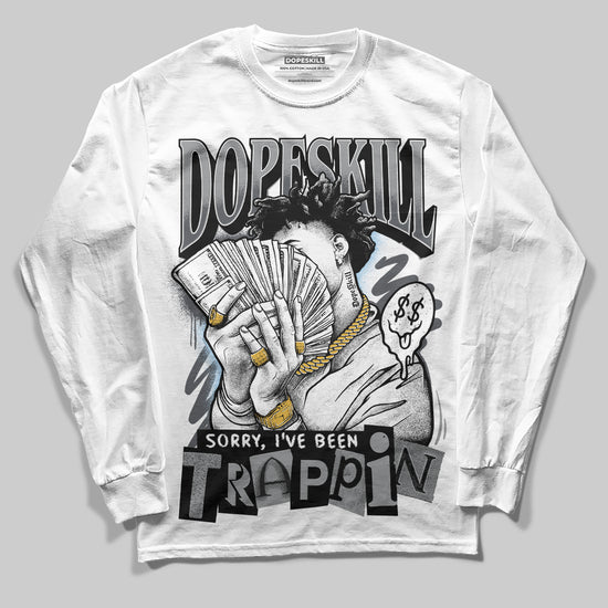 Jordan 5 Retro Wolf Grey (2026) DopeSkill Long Sleeve T-Shirt Sorry I've Been Trappin Graphic Streetwear - White