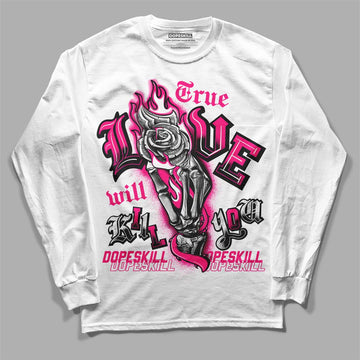 Jordan 1 Low GS “Fierce Pink” Dopeskill Long Sleeve T-Shirt True Love Will Kill You Graphic Streetwear - White