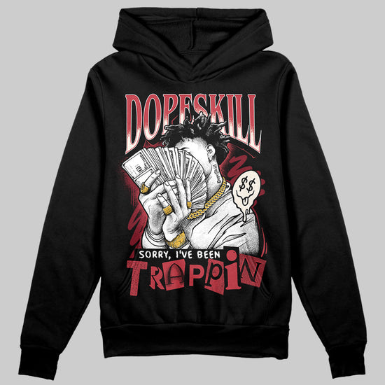 Jordan 4 “Sierra Red" DopeSkill Hoodie Sweatshirt Sorry I've Been Trappin Graphic Streetwear - Black