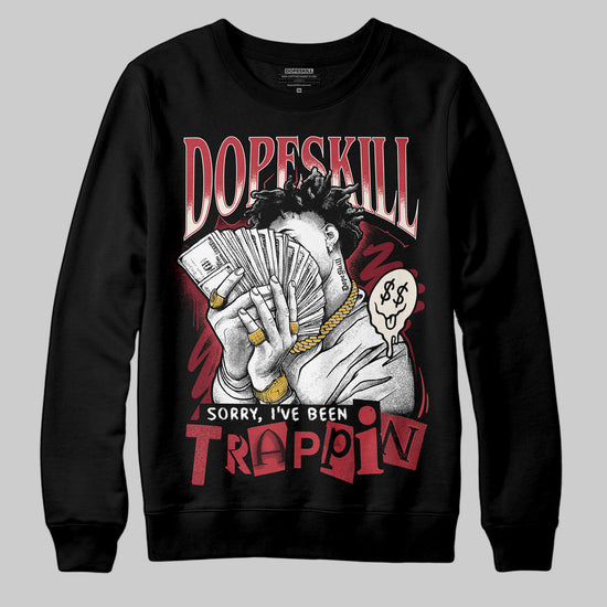 Jordan 4 “Sierra Red" DopeSkill Sweatshirt Sorry I've Been Trappin Graphic Streetwear - Black
