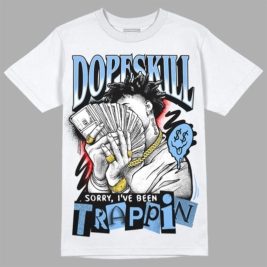 Jordan 9 Powder Blue DopeSkill T-Shirt Sorry I've Been Trappin Graphic Streetwear - White