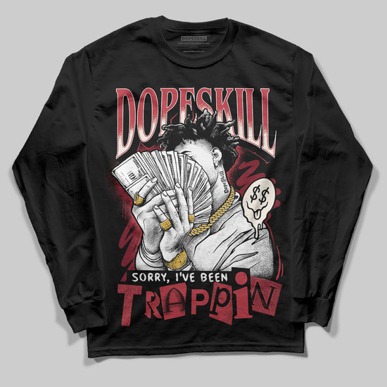 Jordan 4 “Sierra Red" DopeSkill Long Sleeve T-Shirt Sorry I've Been Trappin Graphic Streetwear - Black