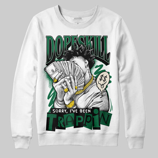 Jordan 13 GS “Pine Green” DopeSkill Sweatshirt Sorry I've Been Trappin Graphic Streetwear - White