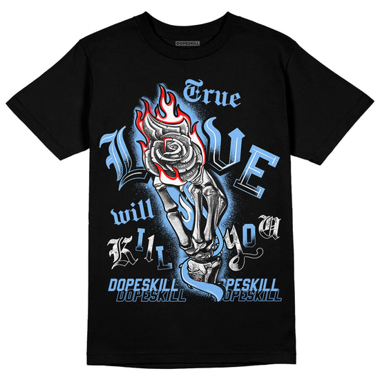 Jordan 9 Powder Blue DopeSkill T-Shirt True Love Will Kill You Graphic Streetwear - Black