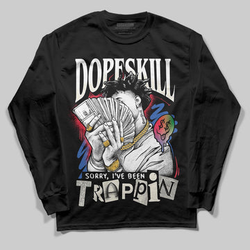 Jordan 11 Retro 285 Atlanta DopeSkill Long Sleeve T-Shirt Sorry I've Been Trappin Graphic Streetwear - black