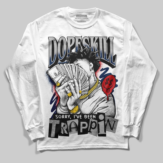 Jordan 4 SB “Summit White/Navy” DopeSkill Long Sleeve T-Shirt Sorry I've Been Trappin Graphic Streetwear - White