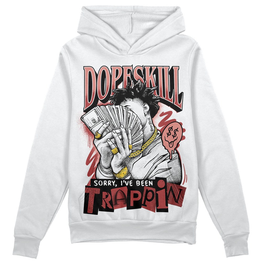 Jordan 13 “Dune Red” DopeSkill Hoodie Sweatshirt Sorry I've Been Trappin Graphic Streetwear - White