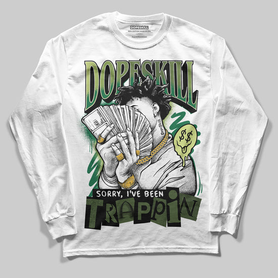 Foamposite Pro 'Pine Green' DopeSkill Long Sleeve T-Shirt Sorry I've Been Trappin Graphic Streetwear - White