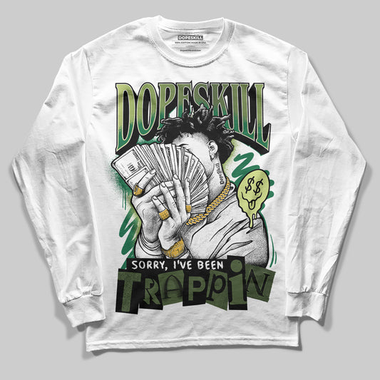 Foamposite Pro 'Pine Green' DopeSkill Long Sleeve T-Shirt Sorry I've Been Trappin Graphic Streetwear - White