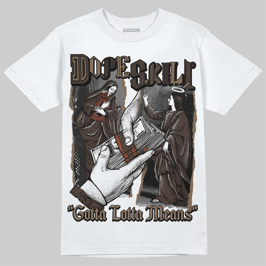 Jordan 1 Low OG “Mocha” DopeSkill T-Shirt Gotta Lotta Means Graphic Streetwear - WHite