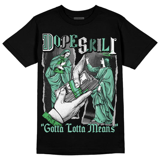 Jordan 1 High OG Green Glow DopeSkill T-Shirt Gotta Lotta Means Graphic Streetwear - Black