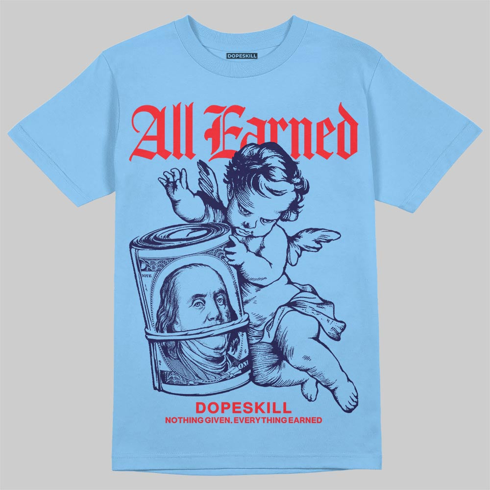 Jordan 6 University Blue DopeSkill T-Shirt All Earned Graphic Streetwear - carolina Blue