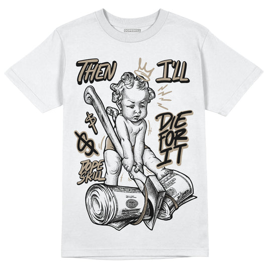 Jordan 1 High OG “Latte” DopeSkill T-Shirt Then I'll Die For It Graphic Streetwear - White