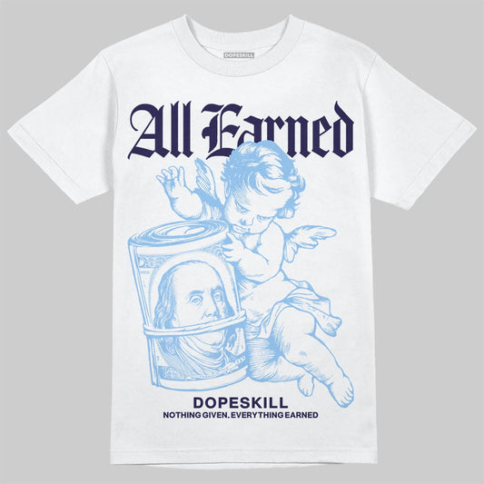 Jordan 6 University Blue DopeSkill T-Shirt All Earned Graphic Streetwear - White 