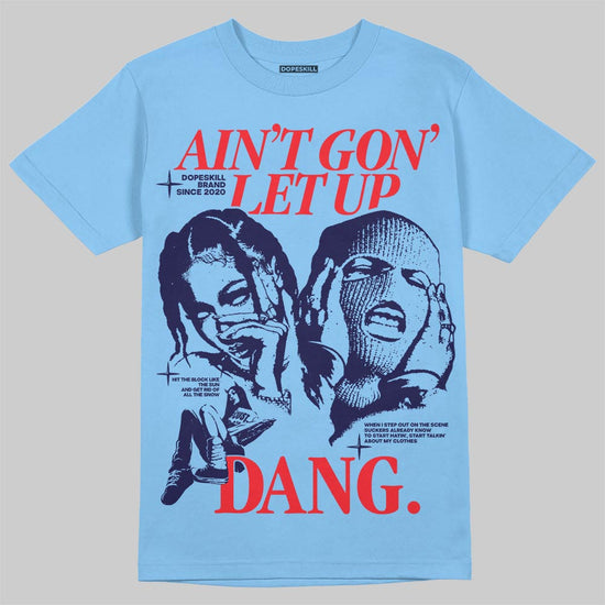 Jordan 6 University Blue DopeSkill T-Shirt Ain't Gon' Let Up Graphic Streetwear - carolina Blue