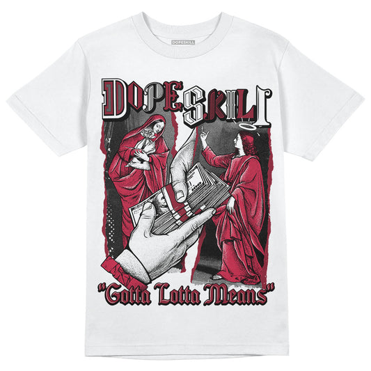 Jordan 1 Retro High '85 OG Metallic Burgundy DopeSkill T-Shirt Gotta Lotta Means Graphic Streetwear - WHite