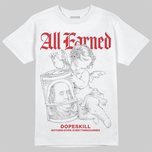 Jordan 4 OG “White Cement” DopeSkill T-Shirt All Earned Graphic Streetwear - White 