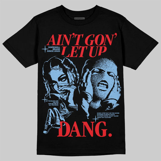 Jordan 6 University Blue DopeSkill T-Shirt Ain't Gon' Let Up Graphic Streetwear - Black
