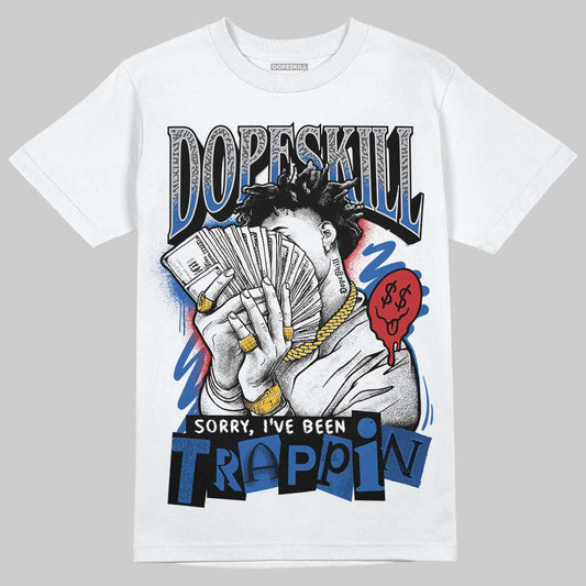 Jordan 3 "True Blue" DopeSkill T-Shirt Sorry I've Been Trappin Graphic Streetwear - White