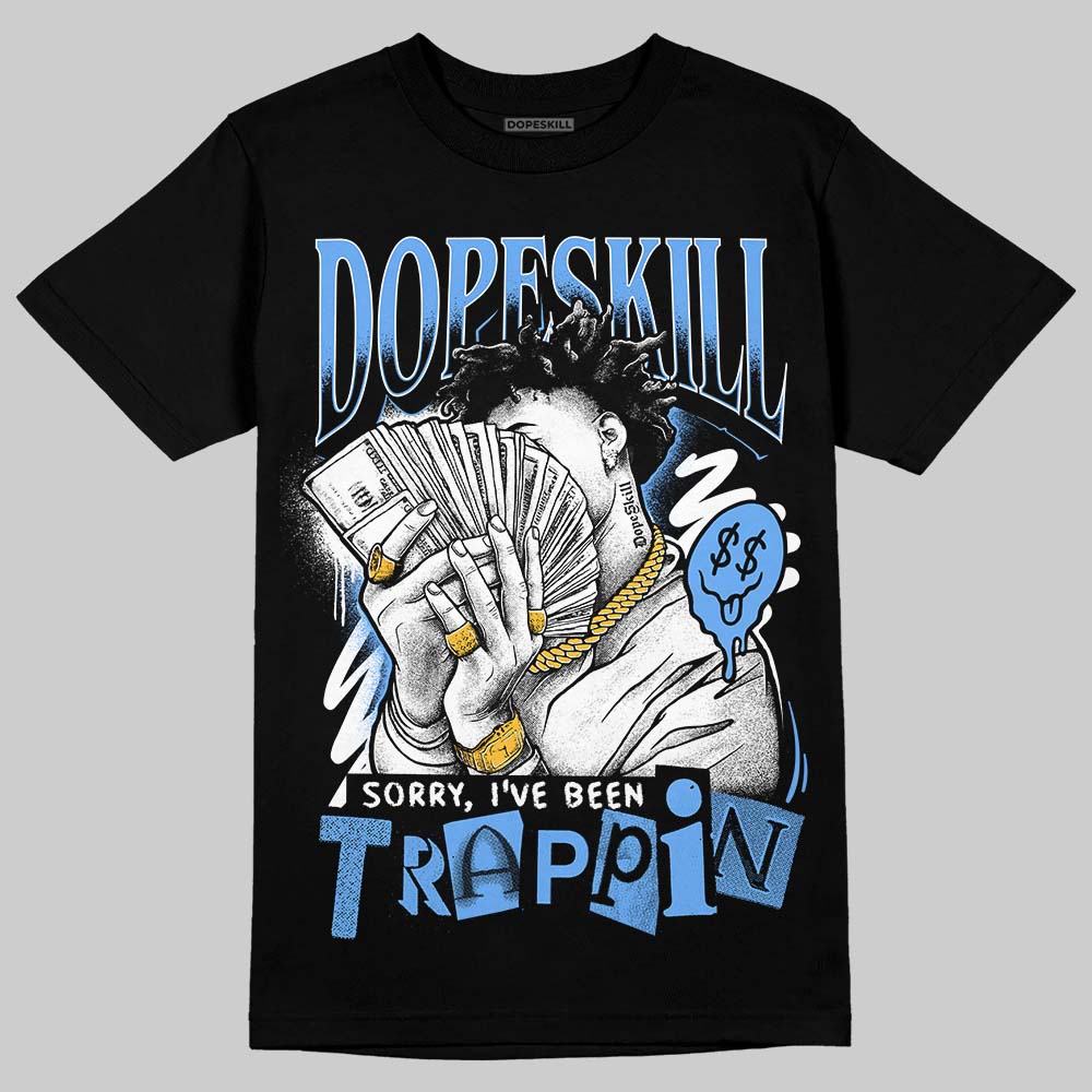 Jordan 5 Black University Blue DopeSkill T-Shirt Sorry I've Been Trappin Graphic Streetwear - Black