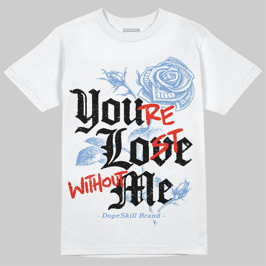 Jordan 5 Retro University Blue DopeSkill T-Shirt You’re Lost Without Me Graphic Streetwear - White
