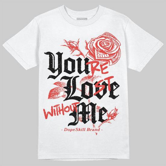 Jordan 4 Toro Bravo DopeSkill T-Shirt You're Lost Without Me Graphic Streetwear - White