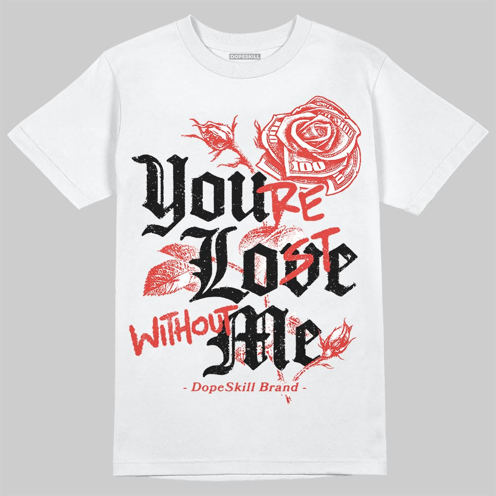 Jordan 4 Toro Bravo DopeSkill T-Shirt You're Lost Without Me Graphic Streetwear - White