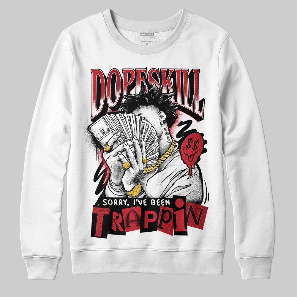 Jordan 1 High OG “Ruby” DopeSkill Sweatshirt Sorry I've Been Trappin Graphic Streetwear - White