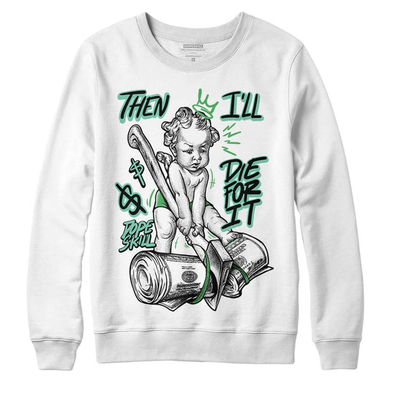 Jordan 1 High OG Green Glow DopeSkill Sweatshirt Then I'll Die For It Graphic Streetwear - White
