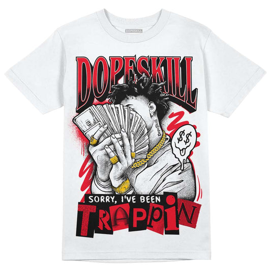 Jordan 4 Red Thunder DopeSkill T-Shirt Sorry I've Been Trappin Graphic Streetwear - White