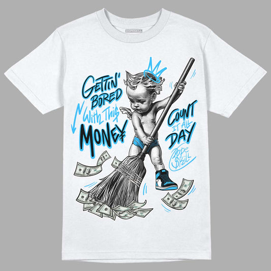 Jordan 1 High Retro OG “University Blue” DopeSkill T-Shirt Gettin Bored With This Money Graphic Streetwear - White